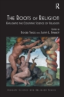 The Roots of Religion : Exploring the Cognitive Science of Religion - Book