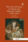 The Uses of Excess in Visual and Material Culture, 1600-2010 - Book