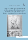 The Antonio II Badile Album of Drawings: The Origins of Collecting Drawings in Early Modern Northern Italy - Book
