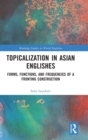 Topicalization in Asian Englishes : Forms, Functions, and Frequencies of a Fronting Construction - Book