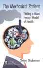 The Mechanical Patient : Finding a More Human Model of Health - Book