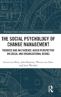 The Social Psychology of Change Management : Theories and an Evidence-Based Perspective on Social and Organizational Beings - Book