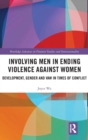 Involving Men in Ending Violence against Women : Development, Gender and VAW in Times of Conflict - Book