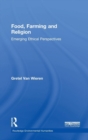 Food, Farming and Religion : Emerging Ethical Perspectives - Book