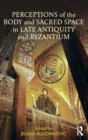 Perceptions of the Body and Sacred Space in Late Antiquity and Byzantium - Book