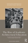 The Rise of Academic Architectural Education : The origins and enduring influence of the Academie d’Architecture - Book