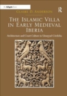 The Islamic Villa in Early Medieval Iberia : Architecture and Court Culture in Umayyad Cordoba - Book