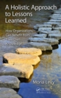 A Holistic Approach to Lessons Learned : How Organizations Can Benefit from Their Own Knowledge - Book