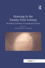 Drawing in the Twenty-First Century : The Politics and Poetics of Contemporary Practice - Book