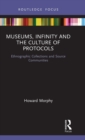 Museums, Infinity and the Culture of Protocols : Ethnographic Collections and Source Communities - Book