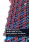 The Changing Image of Affordable Housing : Design, Gentrification and Community in Canada and Europe - Book