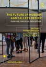 The Future of Museum and Gallery Design : Purpose, Process, Perception - Book