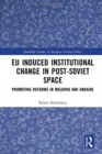 EU Induced Institutional Change in Post-Soviet Space : Promoting Reforms in Moldova and Ukraine - Book