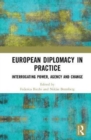 European Diplomacy in Practice : Interrogating Power, Agency and Change - Book