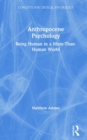 Anthropocene Psychology : Being Human in a More-than-Human World - Book