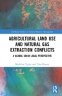 Agricultural Land Use and Natural Gas Extraction Conflicts : A Global Socio-Legal Perspective - Book