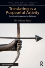 Translating as a Purposeful Activity : Functionalist Approaches Explained - Book