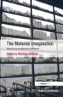 The Material Imagination : Reveries on Architecture and Matter - Book