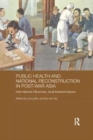 Public Health and National Reconstruction in Post-War Asia : International Influences, Local Transformations - Book