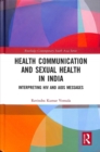 Health Communication and Sexual Health in India : Interpreting HIV and AIDS messages - Book