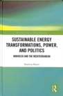 Sustainable Energy Transformations, Power and Politics : Morocco and the Mediterranean - Book