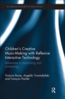 Children's Creative Music-Making with Reflexive Interactive Technology : Adventures in improvising and composing - Book