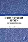 George Eliot's Moral Aesthetic : Compelling Contradictions - Book