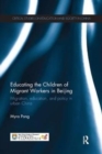 Educating the Children of Migrant Workers in Beijing : Migration, education, and policy in urban China - Book