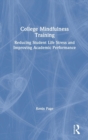 College Mindfulness Training : Reducing Student Life Stress and Improving Academic Performance - Book