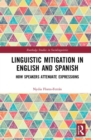 Linguistic Mitigation in English and Spanish : How Speakers Attenuate Expressions - Book