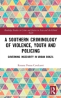 A Southern Criminology of Violence, Youth and Policing : Governing Insecurity in Urban Brazil - Book