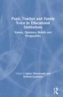 Pupil, Teacher and Family Voice in Educational Institutions : Values, Opinions, Beliefs and Perspectives - Book