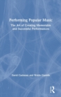 Performing Popular Music : The Art of Creating Memorable and Successful Performances - Book