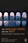 The Arab Gulf States and the West : Perceptions and Realities – Opportunities and Perils - Book