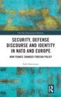 Security, Defense Discourse and Identity in NATO and Europe : How France Changed Foreign Policy - Book