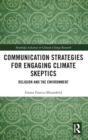 Communication Strategies for Engaging Climate Skeptics : Religion and the Environment - Book