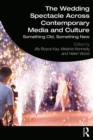 The Wedding Spectacle Across Contemporary Media and Culture : Something Old, Something New - Book