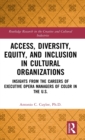 Access, Diversity, Equity and Inclusion in Cultural Organizations : Insights from the Careers of Executive Opera Managers of Color in the US - Book