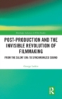 Post-Production and the Invisible Revolution of Filmmaking : From the Silent Era to Synchronized Sound - Book