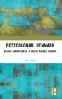 Postcolonial Denmark : Nation Narration in a Crisis Ridden Europe - Book