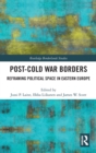 Post-Cold War Borders : Reframing Political Space in Eastern Europe - Book