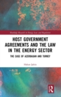 Host Government Agreements and the Law in the Energy Sector : The case of Azerbaijan and Turkey - Book