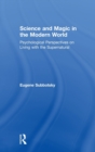 Science and Magic in the Modern World : Psychological Perspectives on Living with the Supernatural - Book
