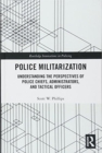 Police Militarization : Understanding the Perspectives of Police Chiefs, Administrators, and Tactical Officers - Book