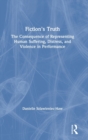 Fiction's Truth : The Consequence of Representing Human Suffering, Distress, and Violence in Performance - Book