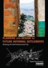 Planning and Design for Future Informal Settlements : Shaping the Self-Constructed City - Book