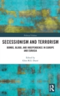 Secessionism and Terrorism : Bombs, Blood and Independence in Europe and Eurasia - Book