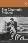 The Cinematic Political : Film Composition as Political Theory - Book