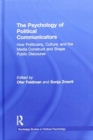 The Psychology of Political Communicators : How Politicians, Culture, and the Media Construct and Shape Public Discourse - Book