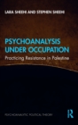 Psychoanalysis Under Occupation : Practicing Resistance in Palestine - Book